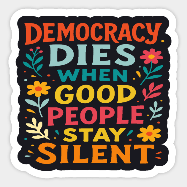 Democracy Dies When Good People Stay Silent Sticker by Charles's Store 8